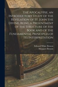 Produktbild: The Apocalypse, an Introductory Study of the Revelation of St. John the Divine, Being a Presentment of the Structure of the Book and of the Fundamental Principles of its Interpretation
