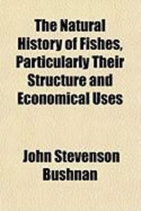Produktbild: The Natural History of Fishes, Particularly Their Structure and Economical Uses