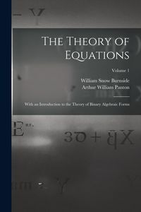 Produktbild: The Theory of Equations: With an Introduction to the Theory of Binary Algebraic Forms; Volume 1