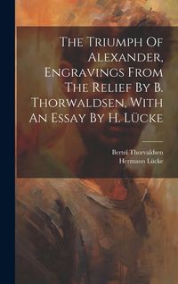 Produktbild: The Triumph Of Alexander, Engravings From The Relief By B. Thorwaldsen, With An Essay By H. L&uuml;cke