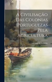 Produktbild: A civilisa&ccedil;&atilde;o das colonias portuguezas pela agricultura