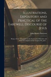 Produktbild: Illustrations, Expository and Practical of the Farewell Discourse of Jesus: Being a Series of Lectures on the Fourteenth, Fifteenth, and Sixteenth Cha