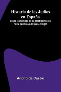 Produktbild: Historia De Los Jud os En Espa a; Desde Los Tiempos De Su Establecimiento Hasta Principios Del Present Siglo