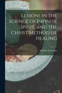 Produktbild: Lessons in the Science of Infinite Spirit, and the Christ Method of Healing