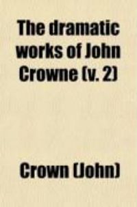 Produktbild: The Dramatic Works of John Crowne (Volume 2); With Prefatory Memoir and Notes