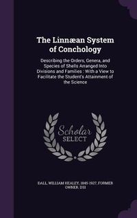 Produktbild: The Linn&aelig;an System of Conchology: Describing the Orders, Genera, and Species of Shells Arranged Into Divisions and Families: With a View to Facilitate