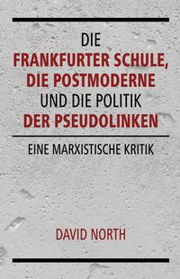 Produktbild: Die Frankfurter Schule, die Postmoderne und die Politik der Pseudolinken