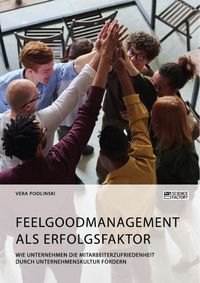 Produktbild: Feelgoodmanagement als Erfolgsfaktor. Wie Unternehmen die Mitarbeiterzufriedenheit durch Unternehmenskultur f&ouml;rdern