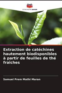 Produktbild: Extraction de cat&eacute;chines hautement biodisponibles &agrave; partir de feuilles de th&eacute; fra&icirc;ches