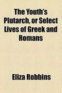 Produktbild: The Youth's Plutarch, or Select Lives of Greek and Romans