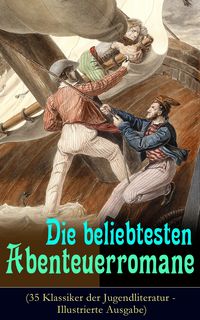 Produktbild: Die beliebtesten Abenteuerromane (35 Klassiker der Jugendliteratur - Illustrierte Ausgabe)