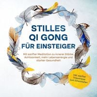 Produktbild: Stilles Qi Gong f&uuml;r Einsteiger: Mit sanfter Meditation zu innerer St&auml;rke, Achtsamkeit, mehr Lebensenergie und starker Gesundheit - inkl. sanfter Traumreise zum Einschlafen