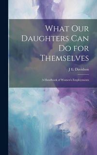 Produktbild: What Our Daughters Can Do for Themselves: A Handbook of Women's Employments