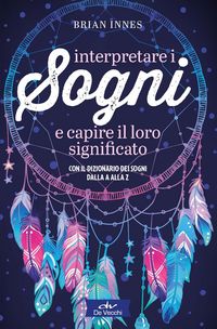 Produktbild: Interpretare i sogni e capire il loro significato. Con il dizionario dei sogni dalla A alla Z