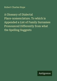 Produktbild: A Glossary of Dialectal Place-nomenclature. To which is Appended a List of Family Surnames Pronounced Differently from what the Spelling Suggests
