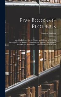 Produktbild: Five Books of Plotinus: Viz. On Felicity; On the Nature and Origin of Evil; On Providence; On Nature, Contemplation, and the One; and On the D