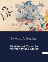 Produktbild: Sketches of Travel In Normandy and Maine
