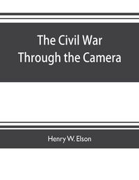 Produktbild: The Civil war through the camera, hundreds of vivid photographs actually taken in Civil war times, sixteen reproductions in color of famous war paintings