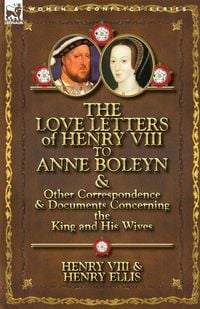 Produktbild: The Love Letters of Henry VIII to Anne Boleyn & Other Correspondence & Documents Concerning the King and His Wives