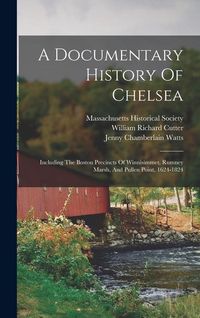 Produktbild: A Documentary History Of Chelsea: Including The Boston Precincts Of Winnisimmet, Rumney Marsh, And Pullen Point, 1624-1824