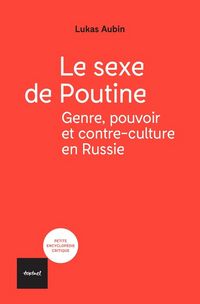 Produktbild: Le sexe de Poutine : une g&eacute;opolitique de la sexualit&eacute; en Russie