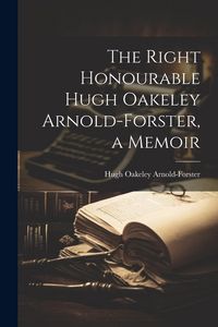 Produktbild: The Right Honourable Hugh Oakeley Arnold-Forster, a Memoir