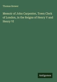 Produktbild: Memoir of John Carpenter, Town Clerk of London, in the Reigns of Henry V and Henry VI