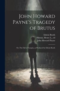 Produktbild: John Howard Payne's Tragedy of Brutus; or, The Fall of Tarquin, as Produced by Edwin Booth