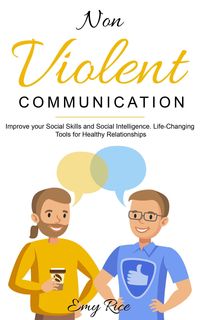 Bild vom Artikel Nonviolent Communication: Improve Your Social Skills and Social Intelligence. Life-Changing Tools for Healthy Relationships vom Autor Emy Rice