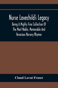 Produktbild: Nurse Lovechild'S Legacy; Being A Mighty Fine Collection Of The Most Noble, Memorable And Veracious Nursery Rhymes