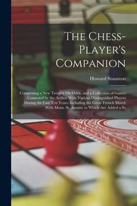Produktbild: The Chess-Player's Companion: Comprising a New Treatise On Odds, and a Collection of Games Contested by the Author With Various Distinguished Player