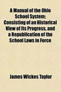 Produktbild: A Manual of the Ohio School System; Consisting of an Historical View of Its Progress, and a Republication of the School Laws in Force