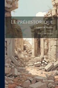 Produktbild: Le Pr&eacute;historique: Antiquit&eacute; De L'homme
