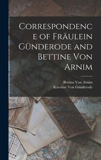 Produktbild: Correspondence of Fr&auml;ulein G&uuml;nderode and Bettine Von Arnim