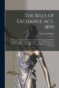 Produktbild: The Bills of Exchange Act, 1890: Being a Codification of the Law-Merchant Respecting Bills of Exchange, Cheques, and Promissory Notes: With Explanator