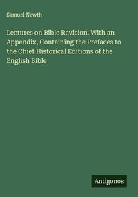 Produktbild: Lectures on Bible Revision. With an Appendix, Containing the Prefaces to the Chief Historical Editions of the English Bible