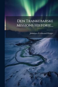 Produktbild: Den Trankebarske Missions Historie...