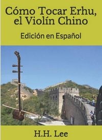 Produktbild: C&oacute;mo Tocar Erhu, el Viol&iacute;n Chino - Edici&oacute;n en Espa&ntilde;ol (How to Play Erhu, the Chinese Violin, #4)