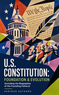 Produktbild: U.S. Constitution: Foundation & Evolution (Including the Biographies of the Founding Fathers)
