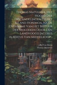 Produktbild: Thomas Matulesia, Het Hoofd Der Opstandelingen Op Het Eiland Honimoa, Na De Overname Van Het Bestuur Der Molukken Door Den Landvoogd Jacobus Albertus