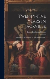 Produktbild: Twenty-five Years In Jackville: A Romance In The Days Of "the Golden Circle"