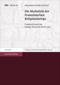 Produktbild: Die Medialit&auml;t der Franz&ouml;sischen Religionskriege