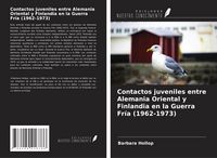 Produktbild: Contactos juveniles entre Alemania Oriental y Finlandia en la Guerra Fr&iacute;a (1962-1973)