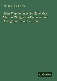 Produktbild: Neues Wappenbuch des bl&uuml;henden Adels im K&ouml;nigreiche Hannover und Herzogthume Braunschweig