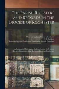 Produktbild: The Parish Registers and Records in the Diocese of Rochester: a Summary of Information Collected by the Ecclesiatical Records Committee of the Rochest