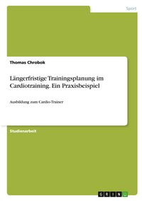 Produktbild: L&auml;ngerfristige Trainingsplanung im Cardiotraining. Ein Praxisbeispiel