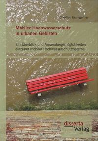 Produktbild: Mobiler Hochwasserschutz in urbanen Gebieten: Ein &Uuml;berblick und Anwendungsm&ouml;glichkeiten einzelner mobiler Hochwasserschutzsysteme