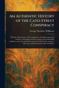 Produktbild: An Authentic History of the Cato-Street Conspiracy