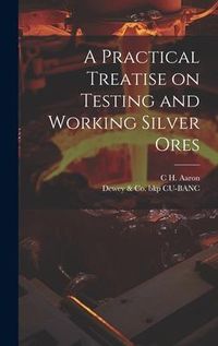 Produktbild: A Practical Treatise on Testing and Working Silver Ores