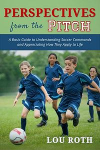 Produktbild: Perspectives from the Pitch: A Basic Guide to Understanding Soccer Commands and Appreciating How They Apply to Life